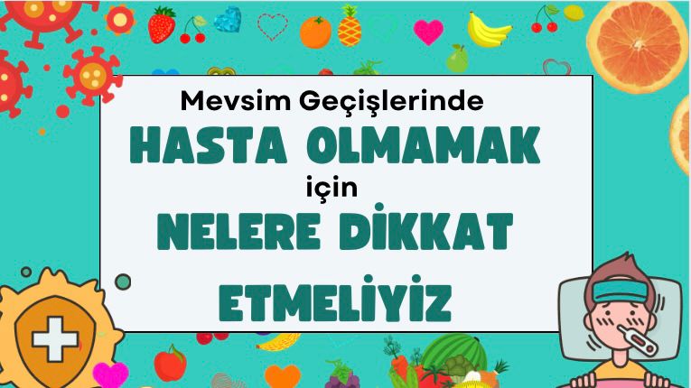 Mevsim Geçişlerinde hasta olmamak için nelere dikkat etmeliyiz. yazmakta. Etrafında ise hasta olan insan çizimi, sağlık amblemi, virüsler ve meyve çizimleri bulunmakta.